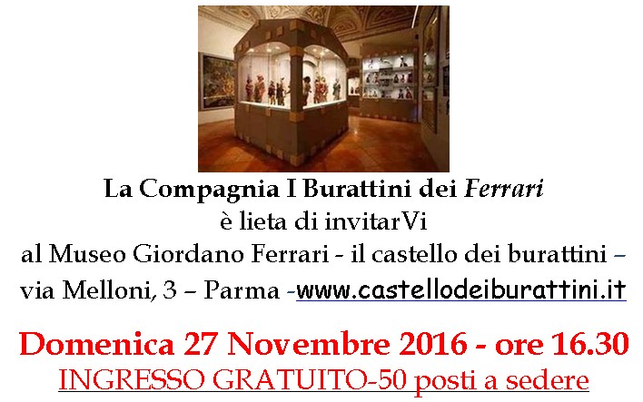 INGRESSO GRATUITO - domenica 27 novembre 2016 ore 16.30 - Museo Giordano Ferrari il castello dei burattini Via Melloni 3 - Parma